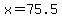 x=75.5