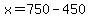 x=750-450