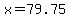 x=79.75