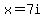 x=7i