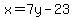 x=7y-23