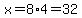 x=8%2A4=32