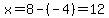 x=8-%28-4%29=12