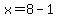 x=8-1