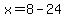 x=8-24