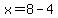 x=8-4