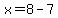 x=8-7