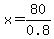 x=80%2F0.8