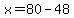 x=80-48