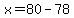 x=80-78