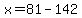 x=81-142