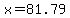 x=81.79