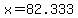 x=82.333