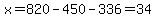 x=820-450-336=34