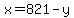 x=821-y