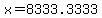 x=8333.3333