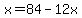 x=84-12x