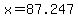 x=87.247