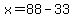 x=88-33