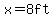 x=8ft