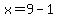 x=9-1