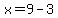 x=9-3+