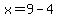 x=9-4
