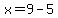 x=9-5