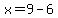 x=9-6