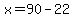 x=90-22