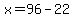 x=96-22