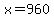 x=960