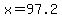 x=97.2