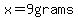x=9grams