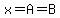 x=A=B