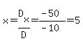 x=D%5Bx%5D%2FD=%28-50%29%2F%28-10%29=5
