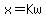 x=Kw