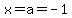 x=a=-1