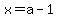 x=a-1