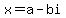 x=a-bi