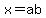 x=ab
