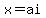 x=ai