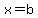 x=b