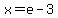 x=e-3