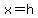 x=h