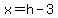 x=h-3