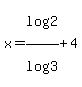 x=log%282%29%2Flog%283%29%2B4