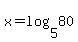 x=log%285%2C80%29