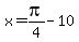 x=pi%2F4-10