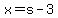 x=s-3